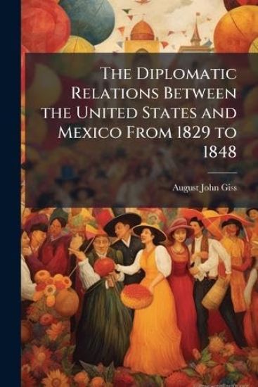 The Diplomatic Relations Between the United States and Mexico From 1829 to 1848