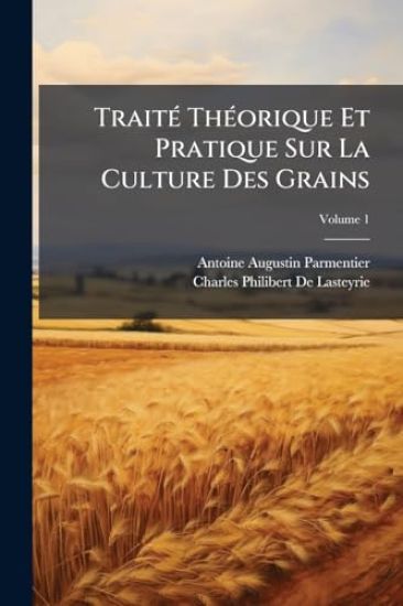 TraitÃ(c) ThÃ(c)orique Et Pratique Sur La Culture Des Grains