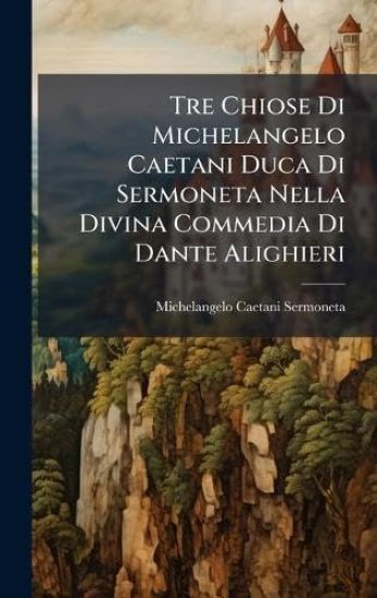 Tre Chiose Di Michelangelo Caetani Duca Di Sermoneta Nella Divina Commedia Di Dante Alighieri