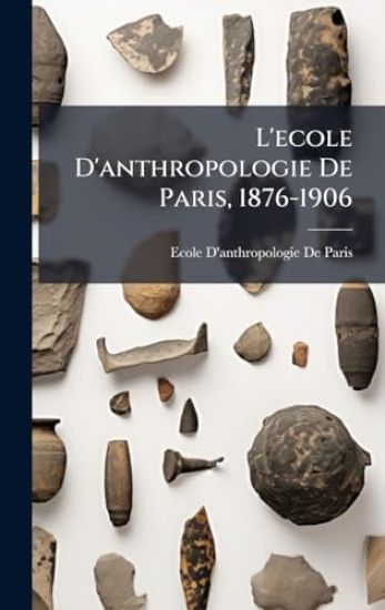 L'ecole D'anthropologie De Paris, 1876-1906