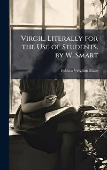 Virgil, Literally for the Use of Students. by W. Smart