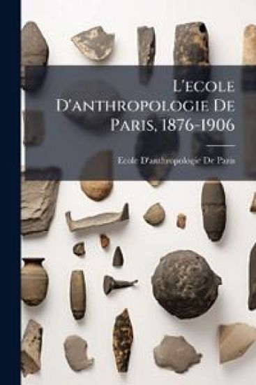 L'ecole D'anthropologie De Paris, 1876-1906