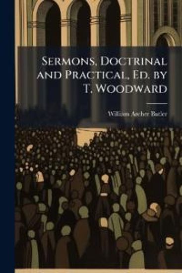Sermons, Doctrinal and Practical, Ed. by T. Woodward