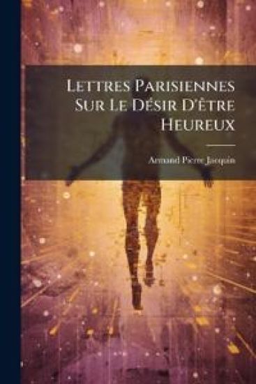 Lettres Parisiennes Sur Le DÃ(c)sir D'Ãatre Heureux