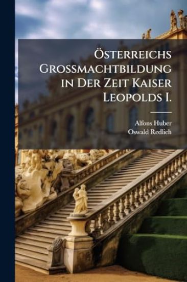 Ã-sterreichs Grossmachtbildung in Der Zeit Kaiser Leopolds I.