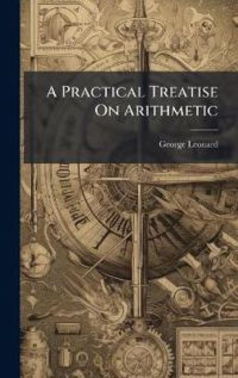A Practical Treatise On Arithmetic