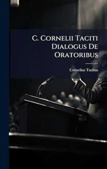 C. Cornelii Taciti Dialogus De Oratoribus