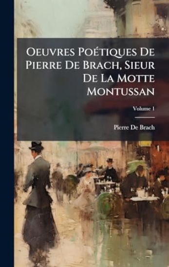 Oeuvres PoÃ(c)tiques De Pierre De Brach, Sieur De La Motte Montussan