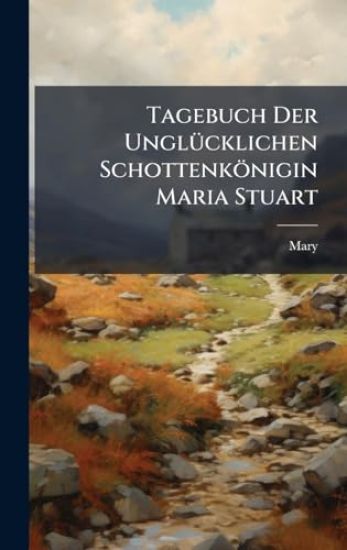 Tagebuch Der UnglÃ1/4cklichen Schottenkönigin Maria Stuart