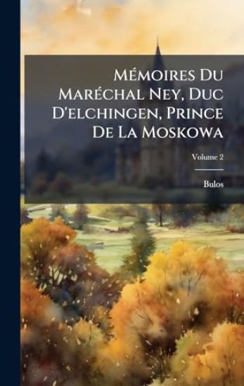 MÃ(c)moires Du MarÃ(c)chal Ney, Duc D'elchingen, Prince De La Moskowa