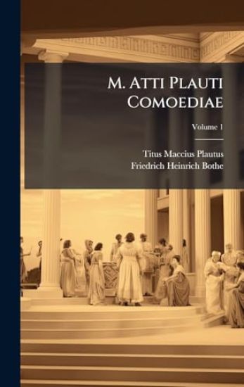 M. Atti Plauti Comoediae