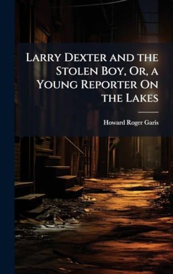 Larry Dexter and the Stolen Boy, Or, a Young Reporter On the Lakes