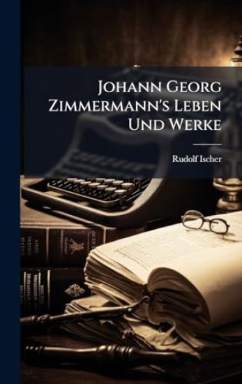 Johann Georg Zimmermann's Leben Und Werke