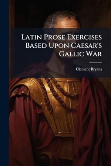 Latin Prose Exercises Based Upon Caesar's Gallic War