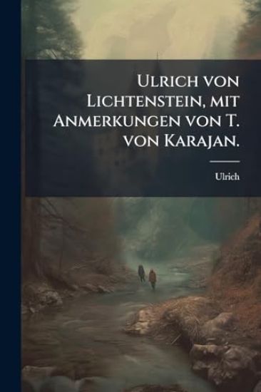 Ulrich von Lichtenstein, mit Anmerkungen von T. von Karajan.