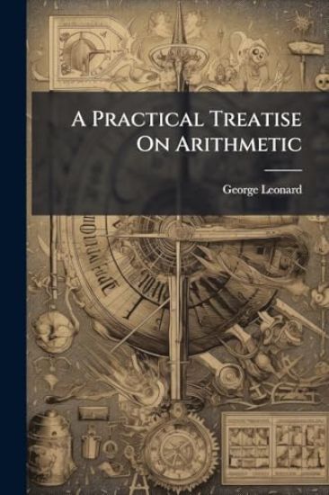 A Practical Treatise On Arithmetic