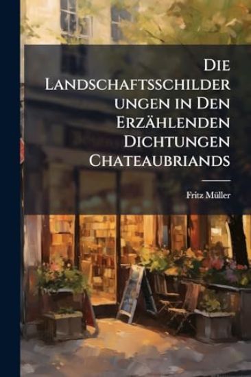 Die Landschaftsschilderungen in Den Erzählenden Dichtungen Chateaubriands