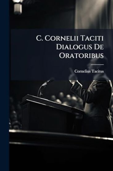 C. Cornelii Taciti Dialogus De Oratoribus
