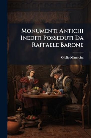 Monumenti Antichi Inediti Posseduti Da Raffaele Barone