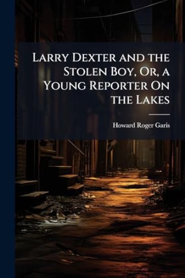 Larry Dexter and the Stolen Boy, Or, a Young Reporter On the Lakes