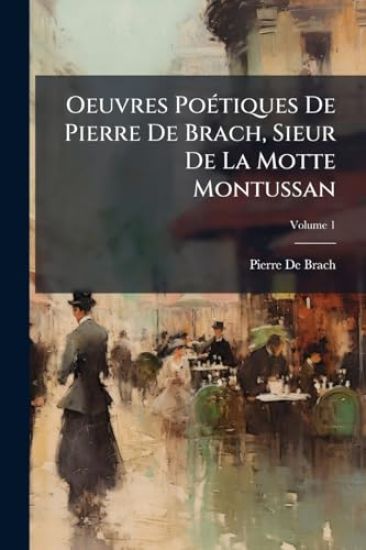 Oeuvres PoÃ(c)tiques De Pierre De Brach, Sieur De La Motte Montussan