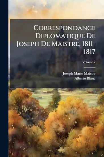 Correspondance Diplomatique De Joseph De Maistre, 1811-1817