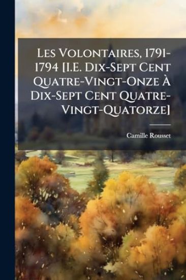 Les Volontaires, 1791-1794 [I.E. Dix-Sept Cent Quatre-Vingt-Onze Ã? Dix-Sept Cent Quatre-Vingt-Quatorze]