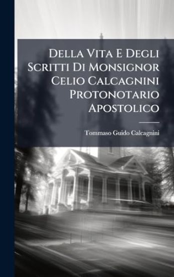 Della Vita E Degli Scritti Di Monsignor Celio Calcagnini Protonotario Apostolico