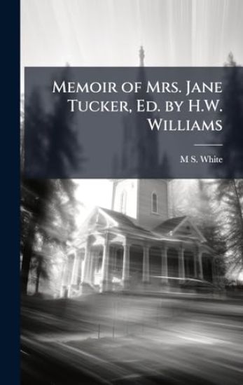 Memoir of Mrs. Jane Tucker, Ed. by H.W. Williams