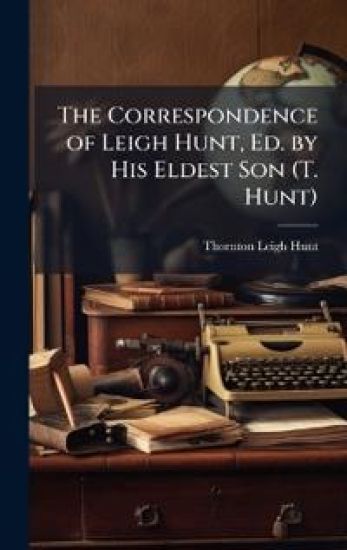 The Correspondence of Leigh Hunt, Ed. by His Eldest Son (T. Hunt)