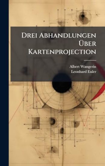 Drei Abhandlungen Ã?ber Kartenprojection