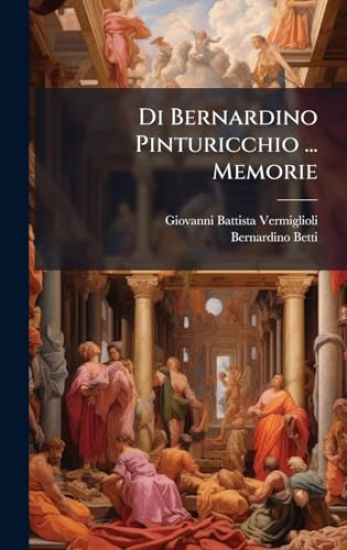 Di Bernardino Pinturicchio ... Memorie