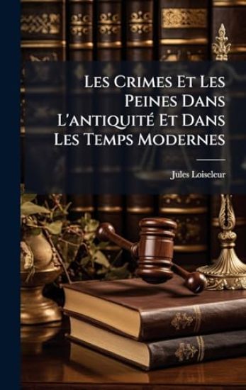 Les Crimes Et Les Peines Dans L'antiquitÃ(c) Et Dans Les Temps Modernes