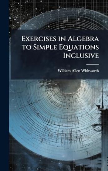 Exercises in Algebra to Simple Equations Inclusive