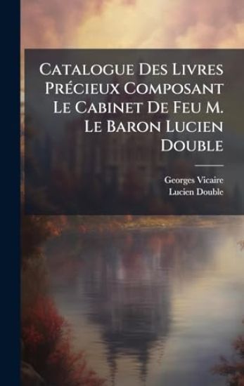 Catalogue Des Livres PrÃ(c)cieux Composant Le Cabinet De Feu M. Le Baron Lucien Double