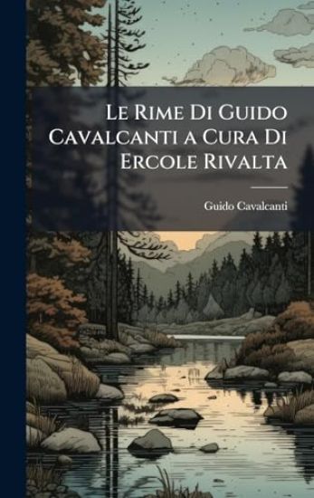 Le Rime Di Guido Cavalcanti a Cura Di Ercole Rivalta