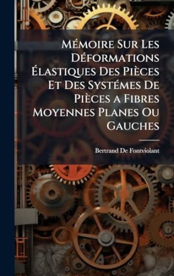 MÃ(c)moire Sur Les DÃ(c)formations Ã?lastiques Des Pièces Et Des SystÃ(c)mes De Pièces a Fibres Moyennes Planes Ou Gauches