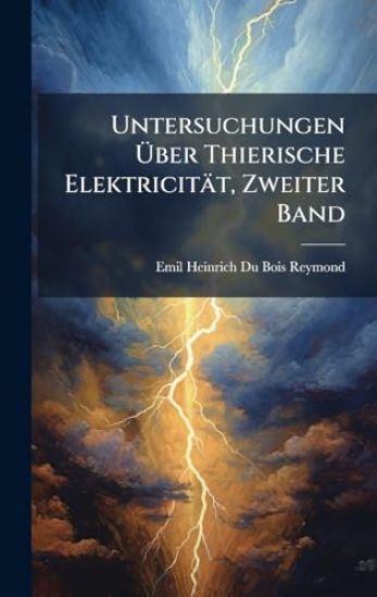 Untersuchungen Ã?ber Thierische Elektricität, Zweiter Band
