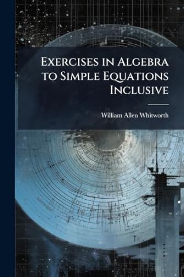 Exercises in Algebra to Simple Equations Inclusive