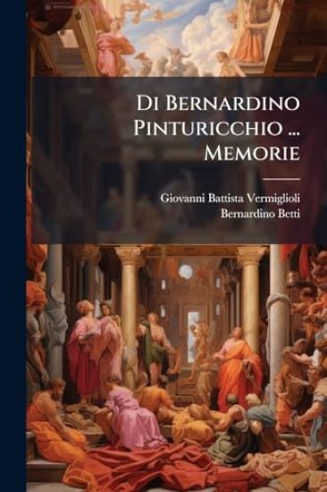 Di Bernardino Pinturicchio ... Memorie