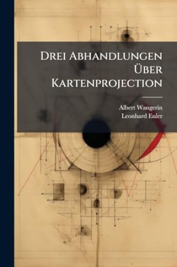 Drei Abhandlungen Ã?ber Kartenprojection