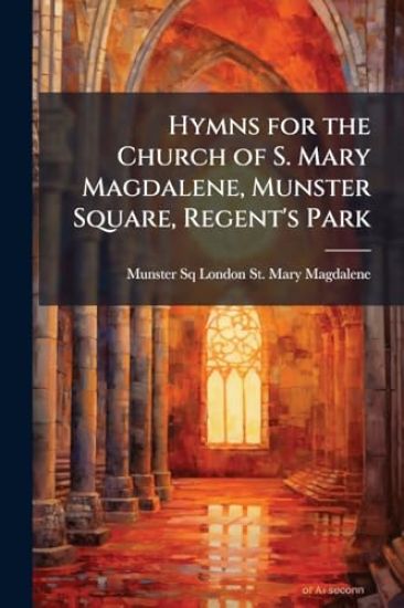 Hymns for the Church of S. Mary Magdalene, Munster Square, Regent's Park