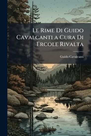 Le Rime Di Guido Cavalcanti a Cura Di Ercole Rivalta