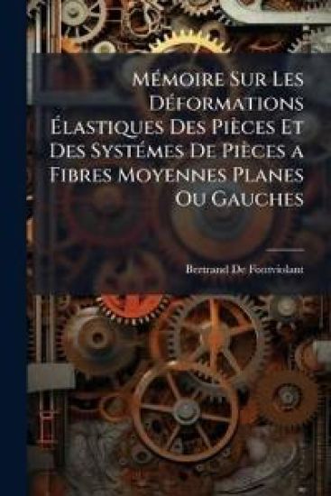 MÃ(c)moire Sur Les DÃ(c)formations Ã?lastiques Des Pièces Et Des SystÃ(c)mes De Pièces a Fibres Moyennes Planes Ou Gauches