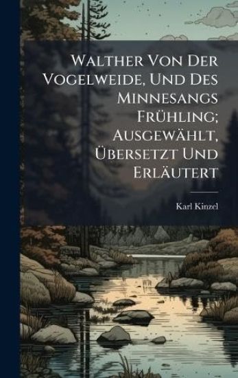 Walther Von Der Vogelweide, Und Des Minnesangs FrÃ1/4hling; Ausgewählt, Ã?bersetzt Und Erläutert