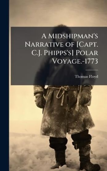 A Midshipman's Narrative of [Capt. C.J. Phipps's] Polar Voyage.-1773