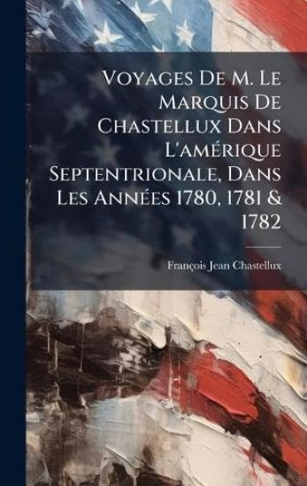 Voyages De M. Le Marquis De Chastellux Dans L'amÃ(c)rique Septentrionale, Dans Les AnnÃ(c)es 1780, 1781 & 1782