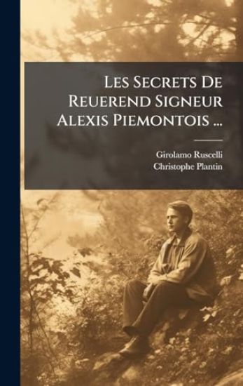 Les Secrets De Reuerend Signeur Alexis Piemontois ...
