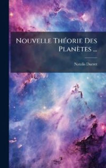 Nouvelle ThÃ(c)orie Des Planètes ...