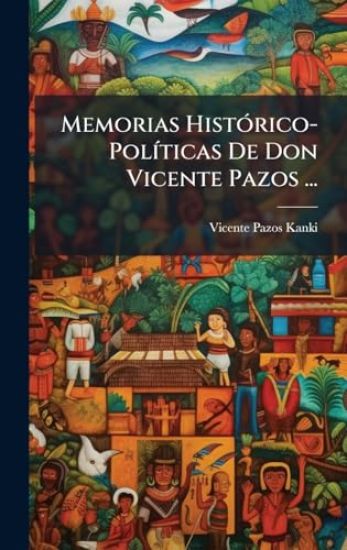 Memorias HistÃ3rico-PolÃ-ticas De Don Vicente Pazos ...